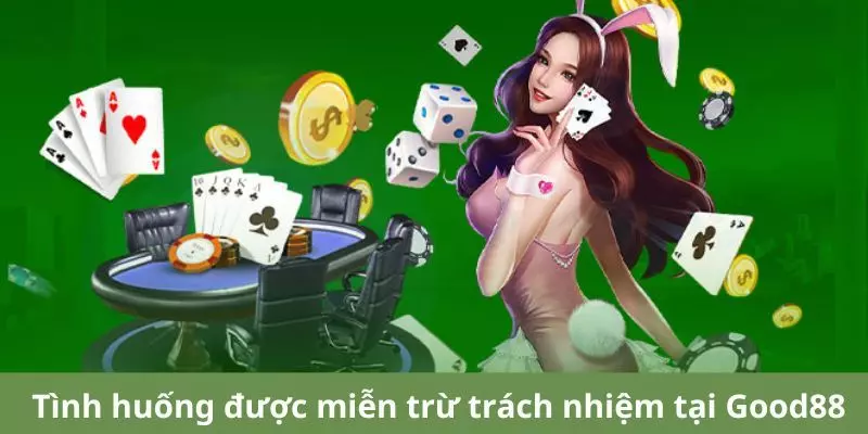 Các tình huống Good88 không chịu trách nhiệm
