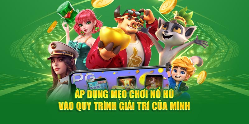 Áp dụng mẹo chơi nổ hũ vào quy trình giải trí của mình