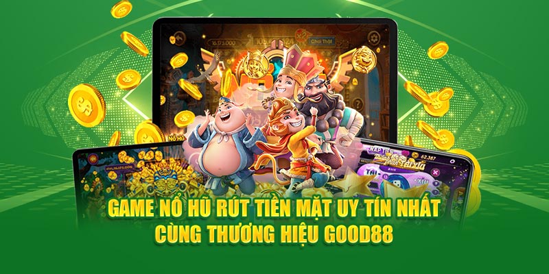 Chơi nổ hũ rút tiền uy tín tại Good88