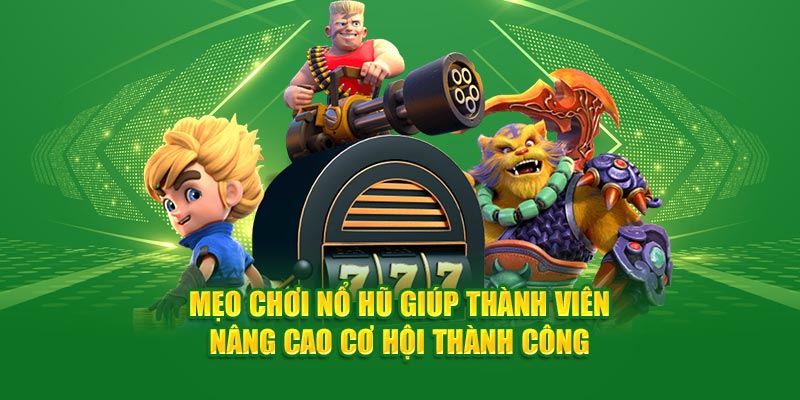 Mẹo chơi nổ hũ giúp thành viên nâng cao cơ hội thành công